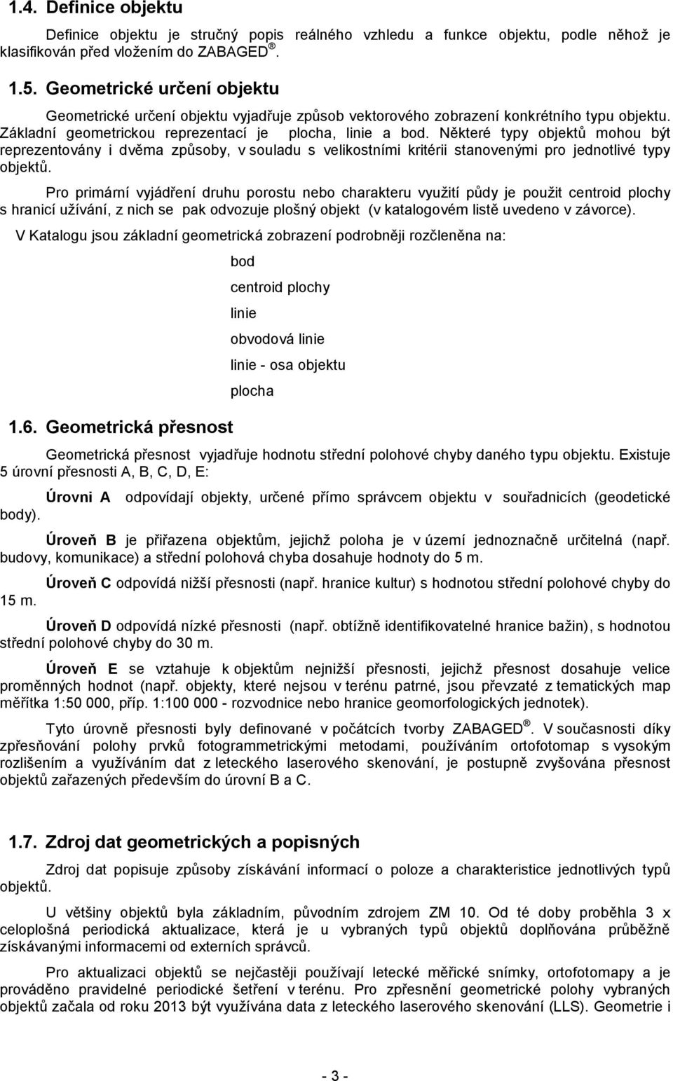 Některé typy objektů mohou být reprezentovány i dvěma způsoby, v souladu s velikostními kritérii stanovenými pro jednotlivé typy objektů.