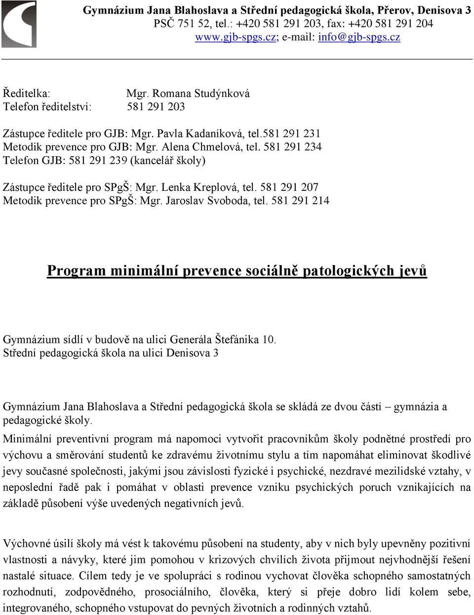 581 291 234 Telefon GJB: 581 291 239 (kancelář školy) Zástupce ředitele pro SPgŠ: Mgr. Lenka Kreplová, tel. 581 291 207 Metodik prevence pro SPgŠ: Mgr. Jaroslav Svoboda, tel.