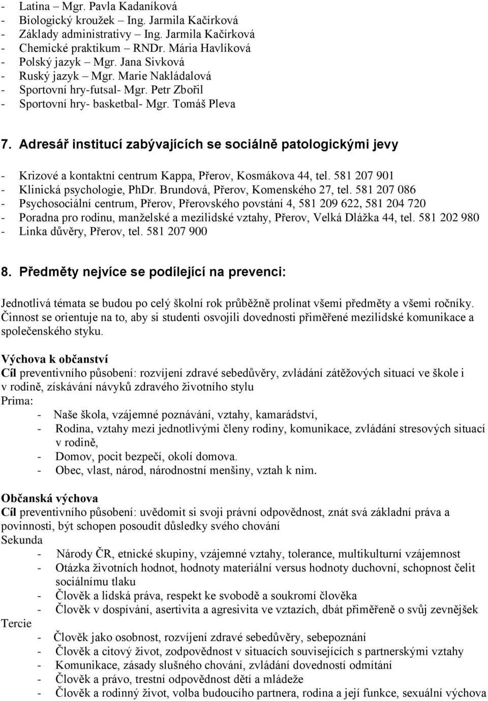 Adresář institucí zabývajících se sociálně patologickými jevy - Krizové a kontaktní centrum Kappa, Přerov, Kosmákova 44, tel. 581 207 901 - Klinická psychologie, PhDr.