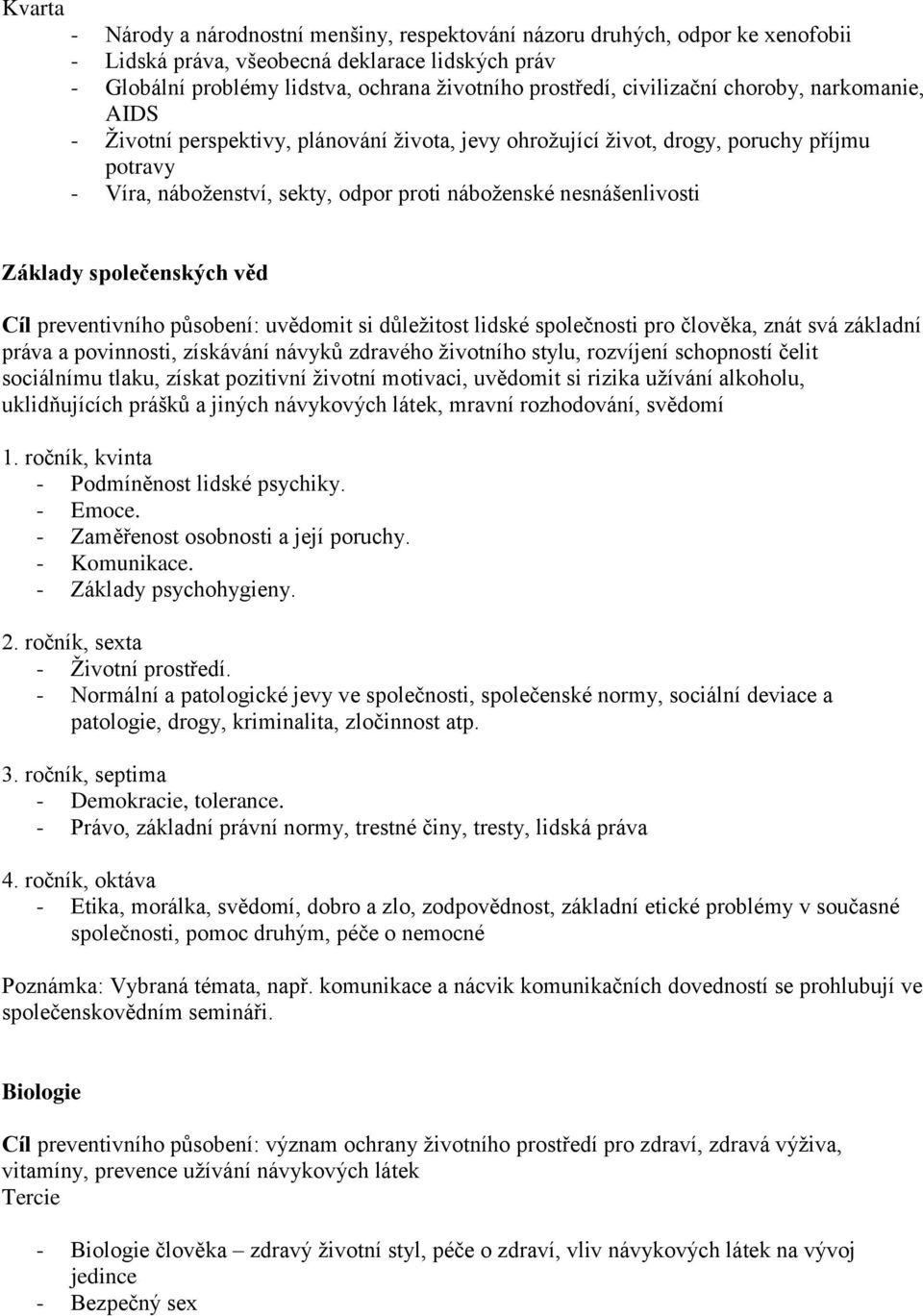 Základy společenských věd Cíl preventivního působení: uvědomit si důleţitost lidské společnosti pro člověka, znát svá základní práva a povinnosti, získávání návyků zdravého ţivotního stylu, rozvíjení