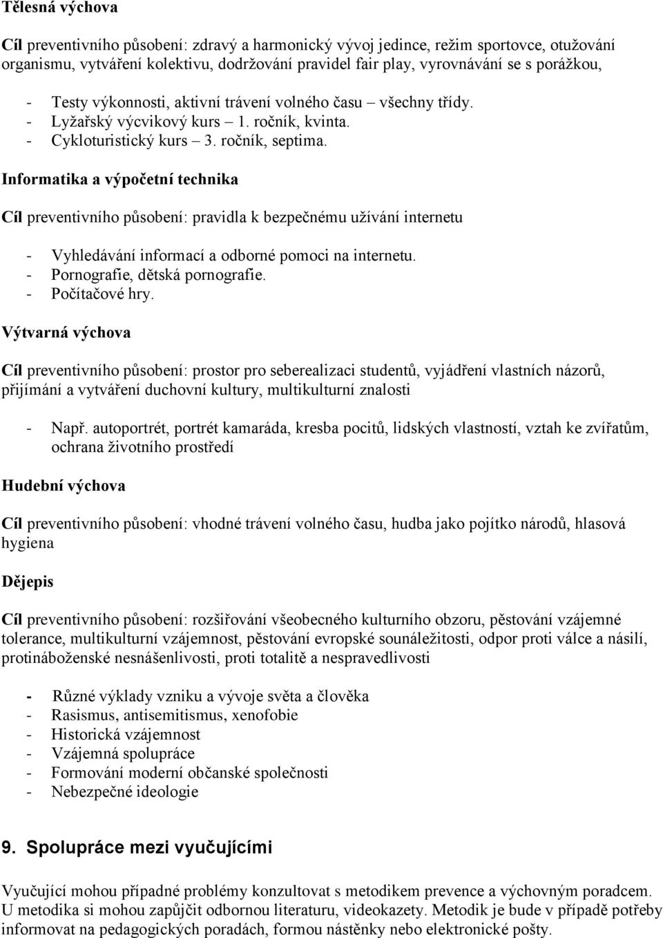 Informatika a výpočetní technika Cíl preventivního působení: pravidla k bezpečnému uţívání internetu - Vyhledávání informací a odborné pomoci na internetu. - Pornografie, dětská pornografie.