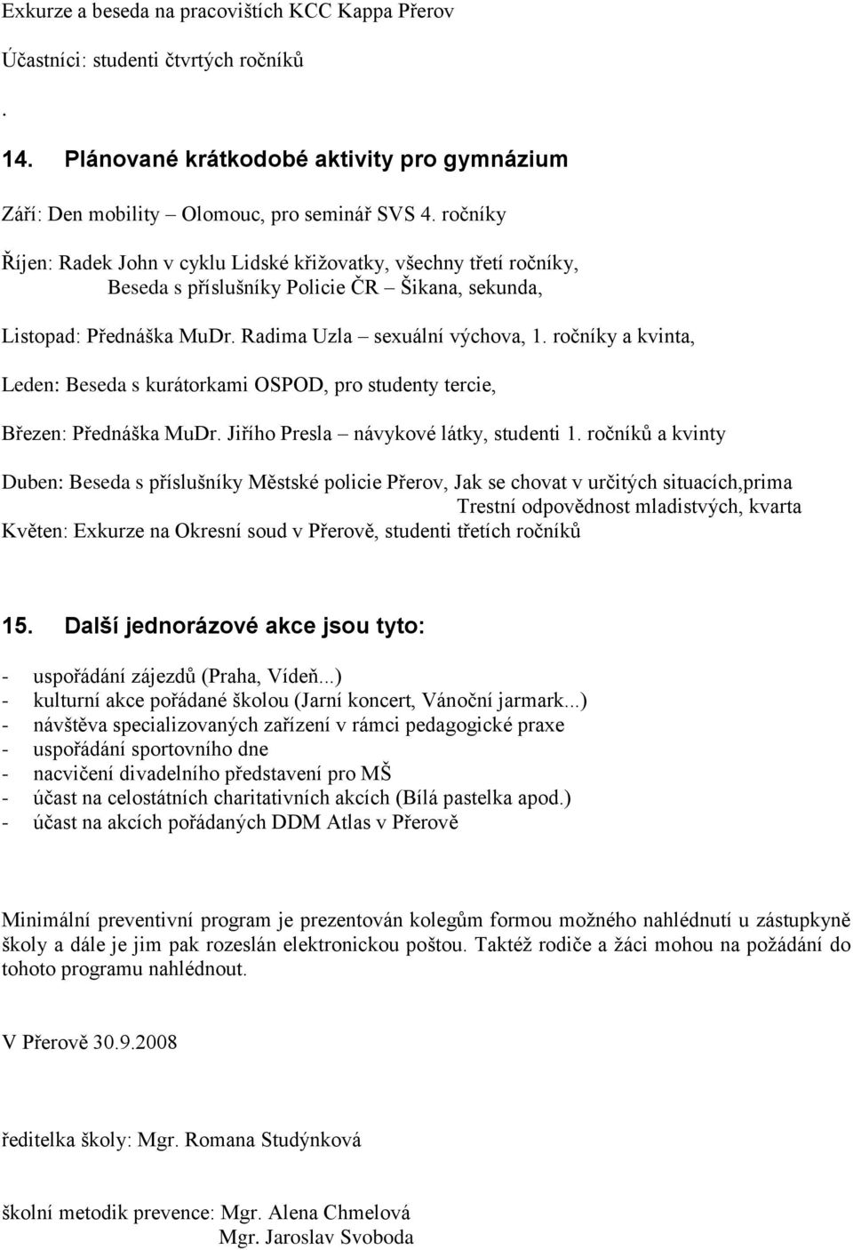 ročníky a kvinta, Leden: Beseda s kurátorkami OSPOD, pro studenty tercie, Březen: Přednáška MuDr. Jiřího Presla návykové látky, studenti 1.