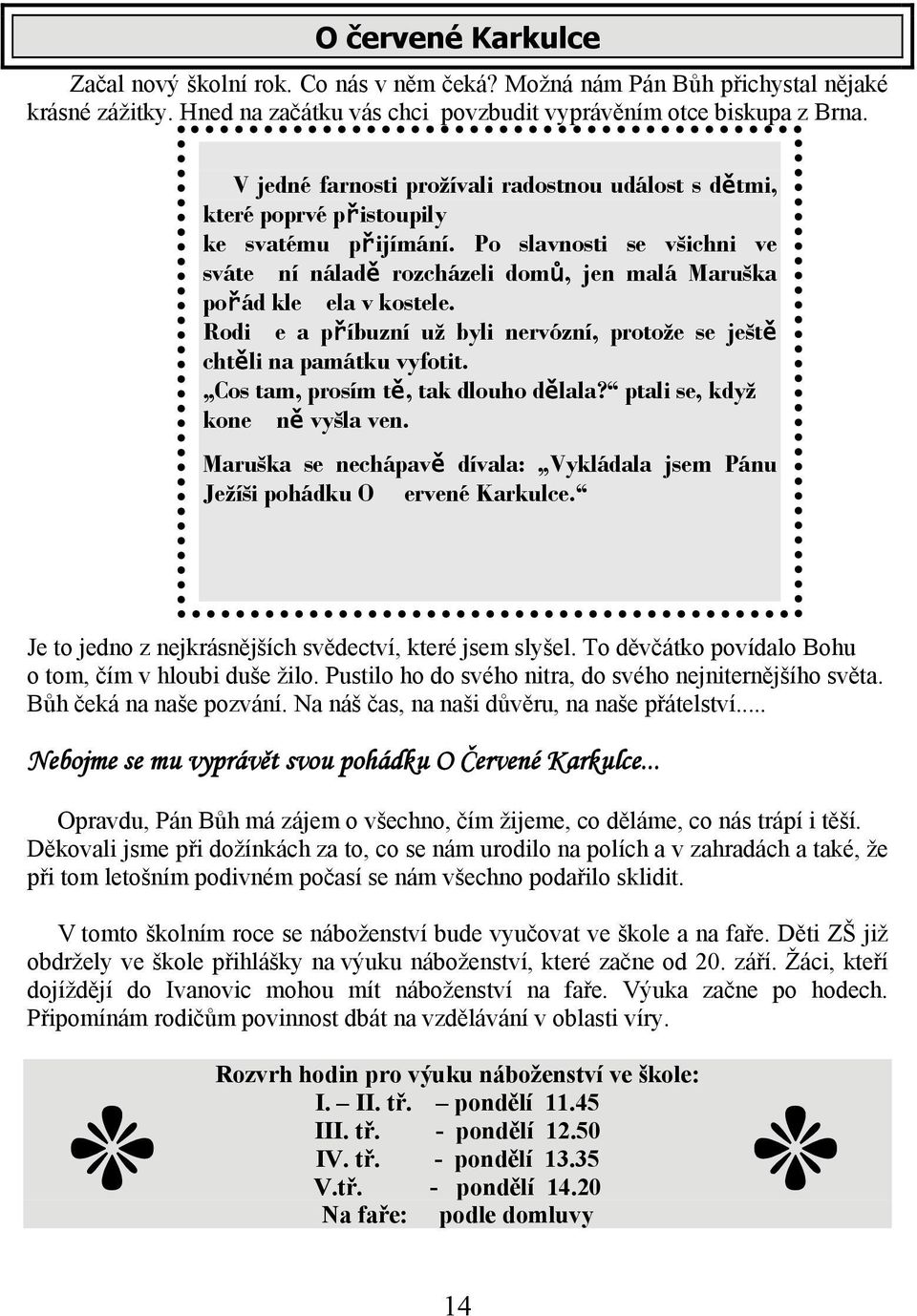 Rodie a příbuzní už byli nervózní, protože se ještě chtěli na památku vyfotit. Cos tam, prosím tě, tak dlouho dělala? ptali se, když koneně vyšla ven.