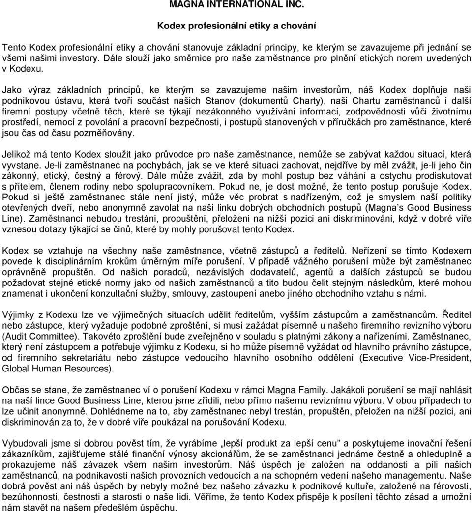 Jako výraz základních principů, ke kterým se zavazujeme našim investorům, náš Kodex doplňuje naši podnikovou ústavu, která tvoří součást našich Stanov (dokumentů Charty), naši Chartu zaměstnanců i