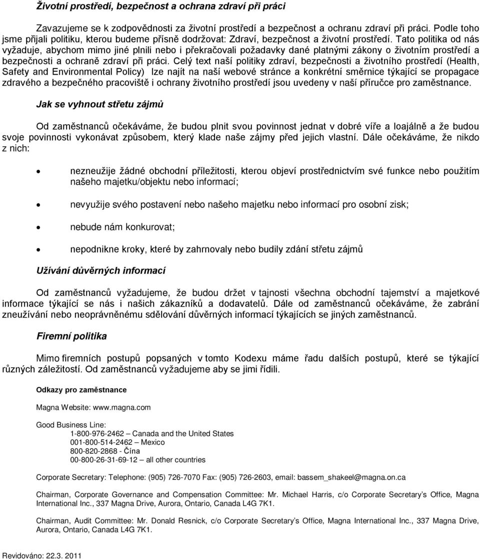 Tato politika od nás vyžaduje, abychom mimo jiné plnili nebo i překračovali požadavky dané platnými zákony o životním prostředí a bezpečnosti a ochraně zdraví při práci.