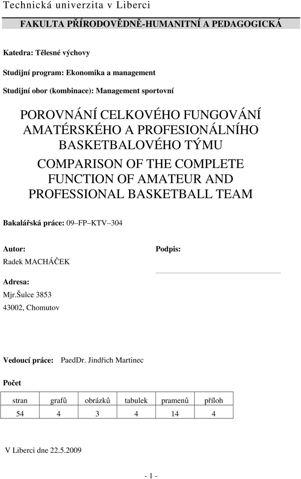 COMPLETE FUNCTION OF AMATEUR AND PROFESSIONAL BASKETBALL TEAM Bakalářská práce: 09 FP KTV 304 Autor: Radek MACHÁČEK Podpis: Adresa: Mjr.