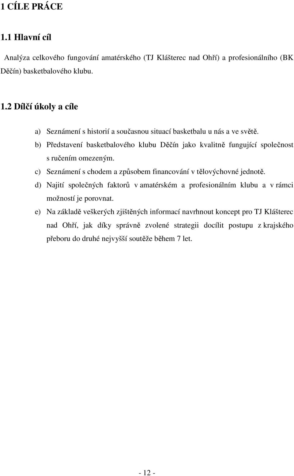 d) Najití společných faktorů v amatérském a profesionálním klubu a v rámci možností je porovnat.