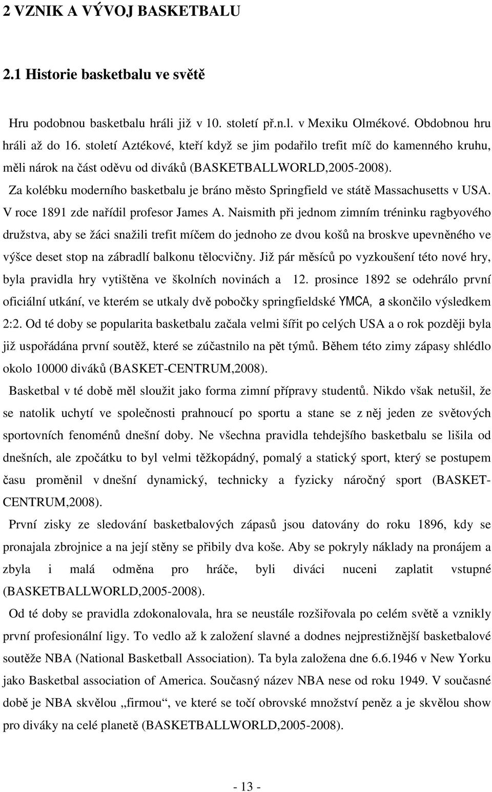 Za kolébku moderního basketbalu je bráno město Springfield ve státě Massachusetts v USA. V roce 1891 zde nařídil profesor James A.