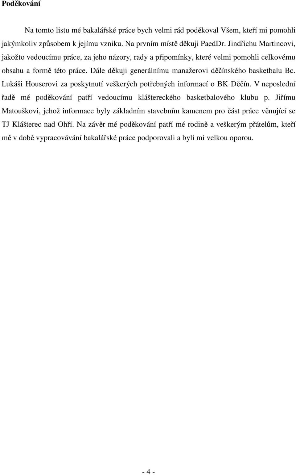 Dále děkuji generálnímu manažerovi děčínského basketbalu Bc. Lukáši Houserovi za poskytnutí veškerých potřebných informací o BK Děčín.