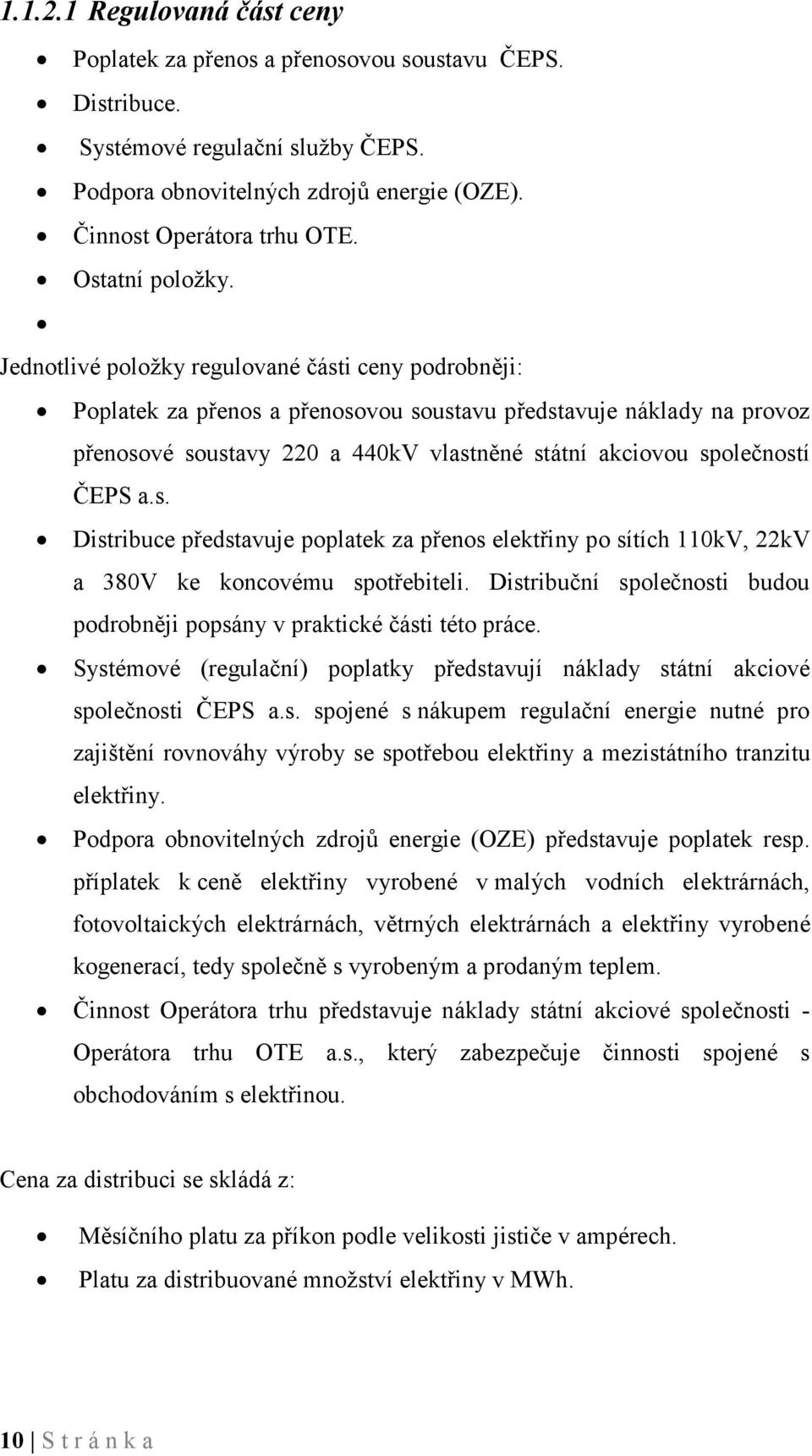 Jednotlivé položky regulované části ceny podrobněji: Poplatek za přenos a přenosovou soustavu představuje náklady na provoz přenosové soustavy 220 a 440kV vlastněné státní akciovou společností ČEPS a.