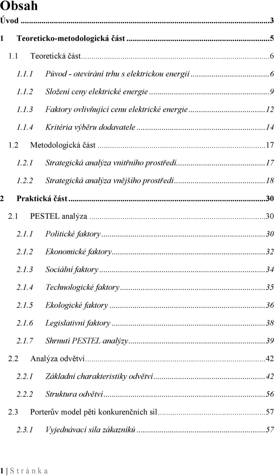 1 PESTEL analýza... 30 2.1.1 Politické faktory... 30 2.1.2 Ekonomické faktory... 32 2.1.3 Sociální faktory... 34 2.1.4 Technologické faktory... 35 2.1.5 Ekologické faktory... 36 2.1.6 Legislativní faktory.