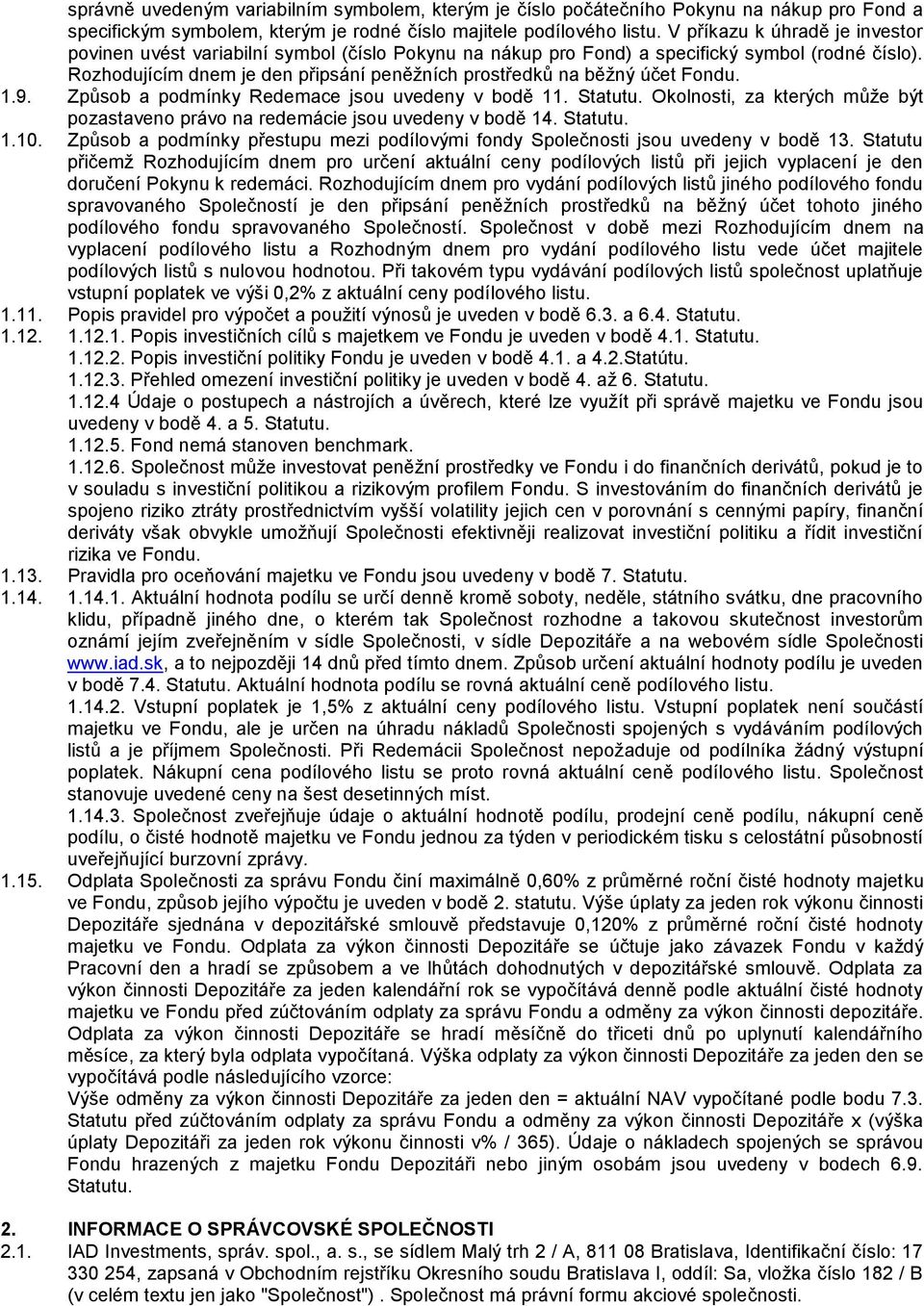 Rozhodujícím dnem je den připsání peněžních prostředků na běžný účet Fondu. 1.9. Způsob a podmínky Redemace jsou uvedeny v bodě 11. Statutu.