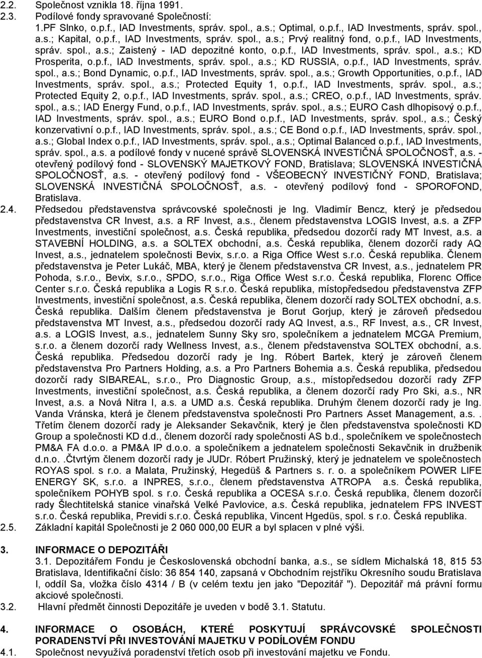 p.f., IAD Investments, správ. spol., a.s.; KD RUSSIA, o.p.f., IAD Investments, správ. spol., a.s.; Bond Dynamic, o.p.f., IAD Investments, správ. spol., a.s.; Growth Opportunities, o.p.f., IAD Investments, správ. spol., a.s.; Protected Equity 1, o.