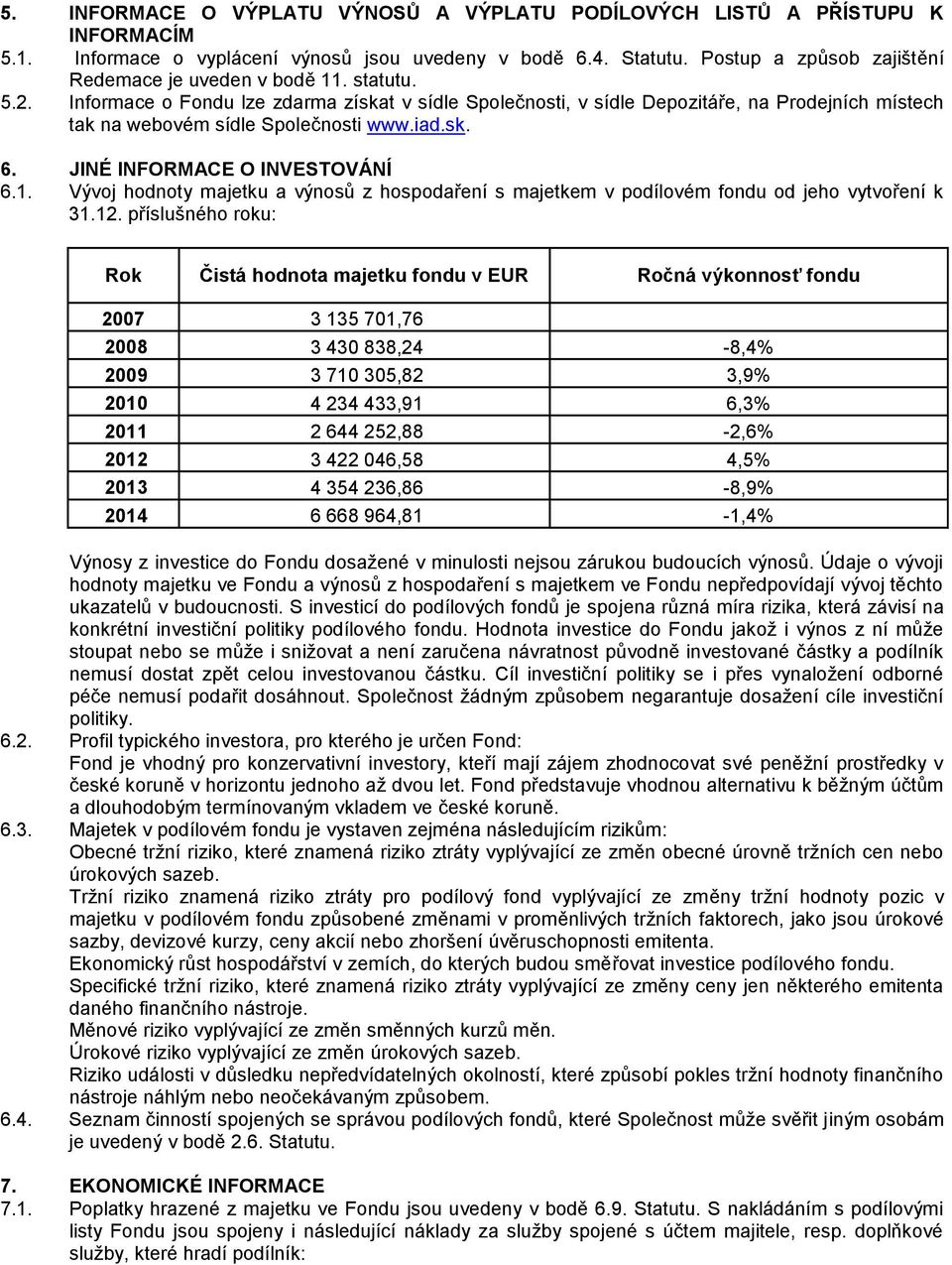 Informace o Fondu lze zdarma získat v sídle Společnosti, v sídle Depozitáře, na Prodejních místech tak na webovém sídle Společnosti www.iad.sk. 6. JINÉ INFORMACE O INVESTOVÁNÍ 6.1.