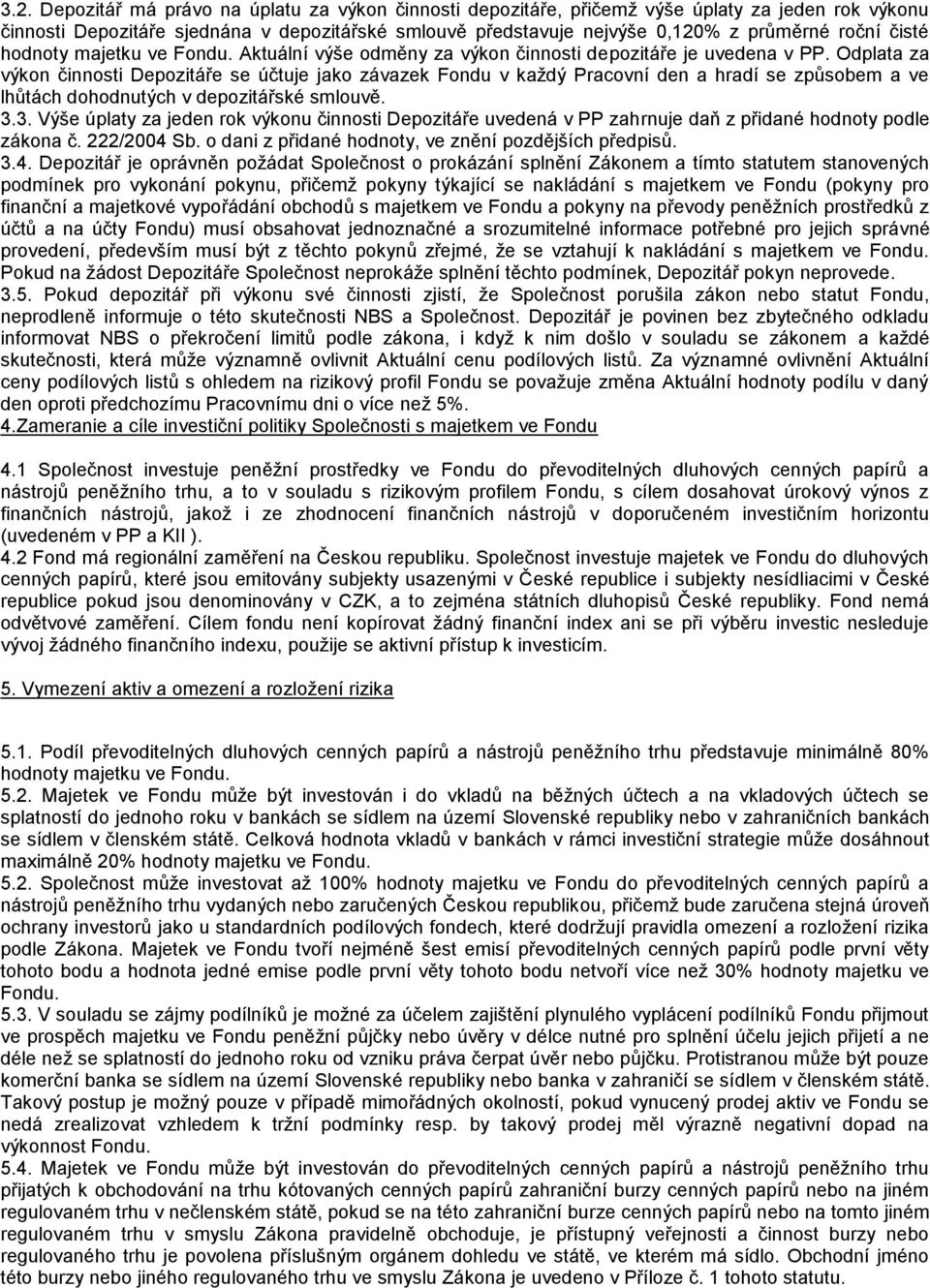 Odplata za výkon činnosti Depozitáře se účtuje jako závazek Fondu v každý Pracovní den a hradí se způsobem a ve lhůtách dohodnutých v depozitářské smlouvě. 3.