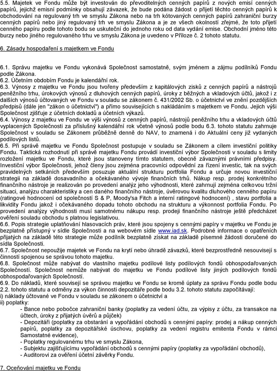 že toto přijetí cenného papíru podle tohoto bodu se uskuteční do jednoho roku od data vydání emise. Obchodní jméno této burzy nebo jiného regulovaného trhu ve smyslu Zákona je uvedeno v Příloze č.