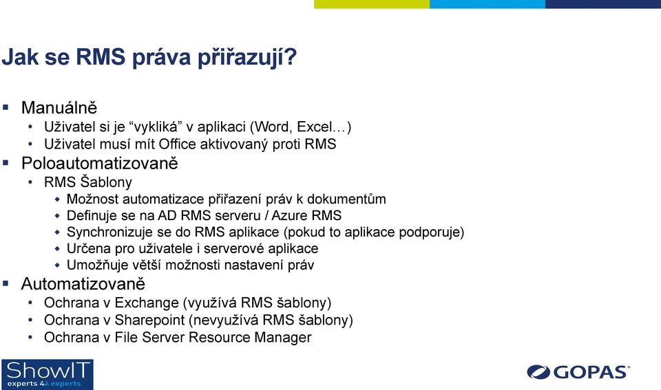 Možnost automatizace přiřazení práv k dokumentům Definuje se na AD RMS serveru / Azure RMS Synchronizuje se do RMS aplikace (pokud to