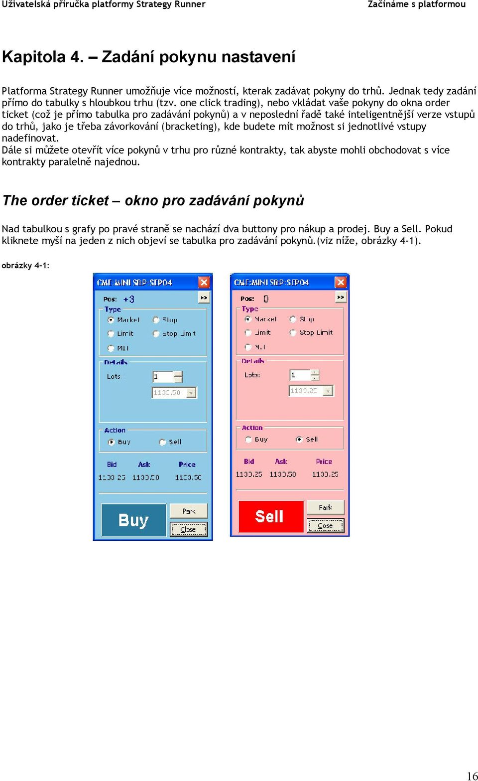 (bracketing), kde budete mít možnost si jednotlivé vstupy nadefinovat. Dále si můžete otevřít více pokynů v trhu pro různé kontrakty, tak abyste mohli obchodovat s více kontrakty paralelně najednou.