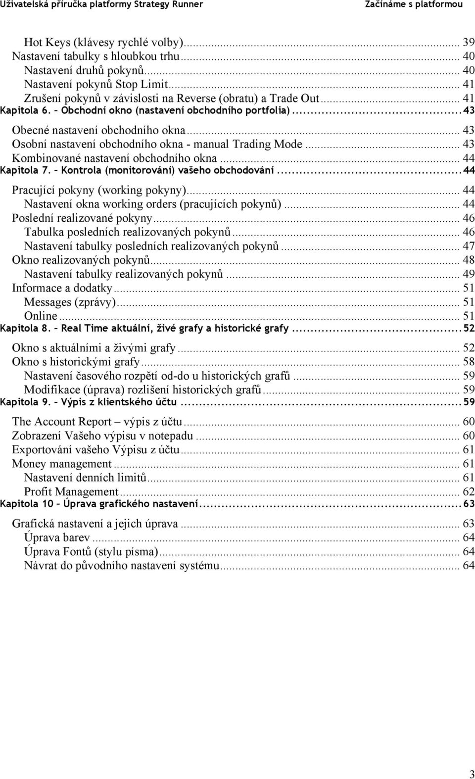 .. 43 Kombinované nastavení obchodního okna... 44 Kapitola 7. Kontrola (monitorování) vašeho obchodování...44 Pracující pokyny (working pokyny)... 44 Nastavení okna working orders (pracujících pokynů).