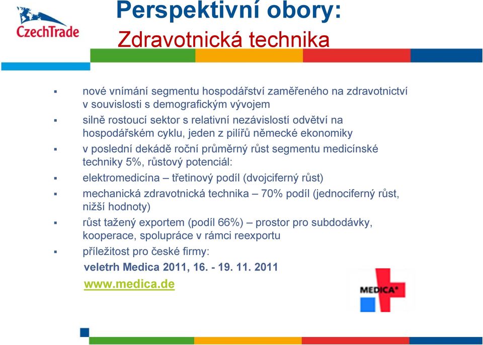 5%, růstový potenciál: elektromedicína třetinový podíl (dvojciferný růst) mechanická zdravotnická technika 70% podíl (jednociferný růst, nižší hodnoty) růst tažený