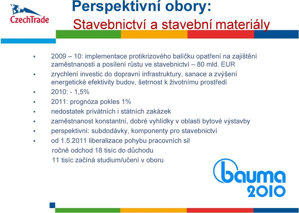 EUR zrychlení investic do dopravní infrastruktury, sanace a zvýšení energetické efektivity budov, šetrnost k životnímu prostředí 2010: - 1,5% 2011: