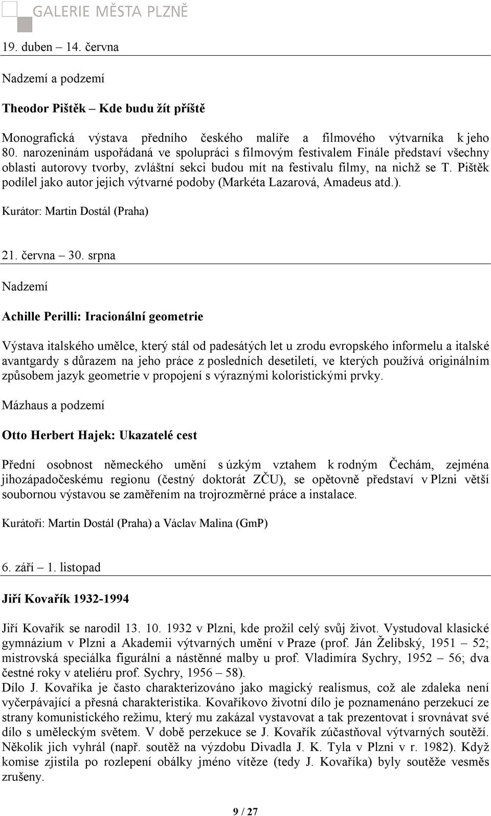 Pištěk podílel jako autor jejich výtvarné podoby (Markéta Lazarová, Amadeus atd.). Kurátor: Martin Dostál (Praha) 21. června 30.