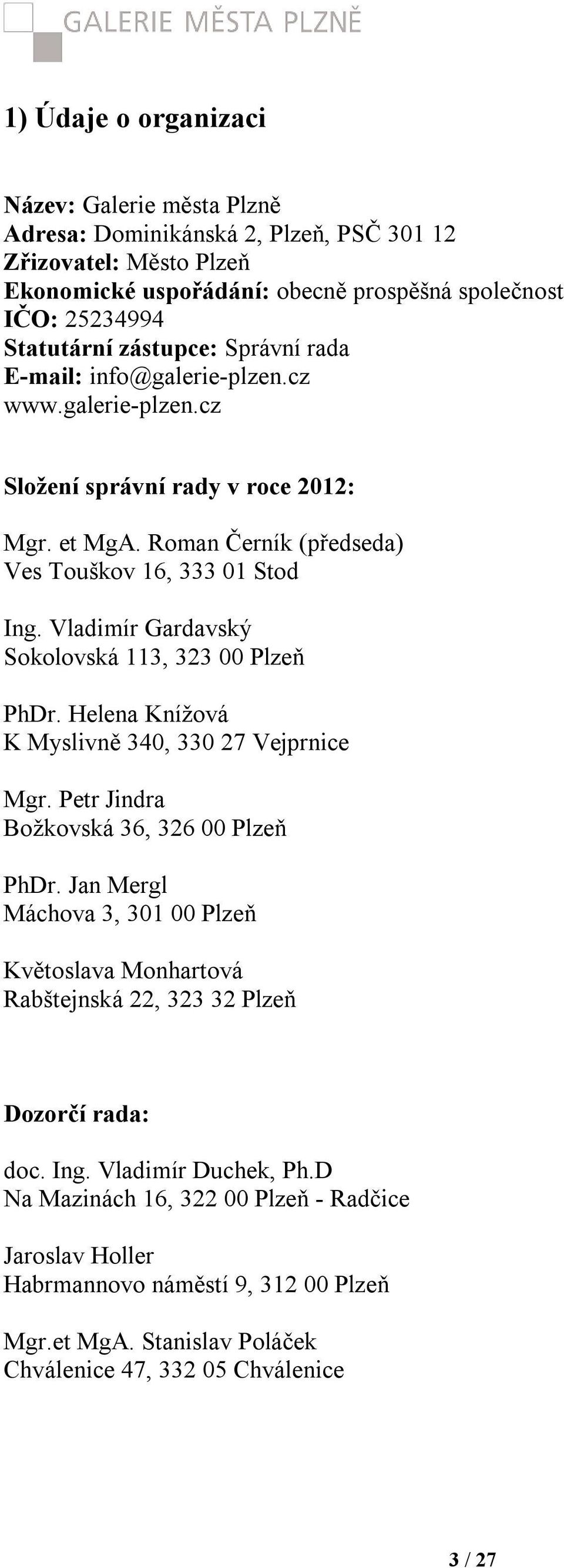 Vladimír Gardavský Sokolovská 113, 323 00 Plzeň PhDr. Helena Knížová K Myslivně 340, 330 27 Vejprnice Mgr. Petr Jindra Božkovská 36, 326 00 Plzeň PhDr.