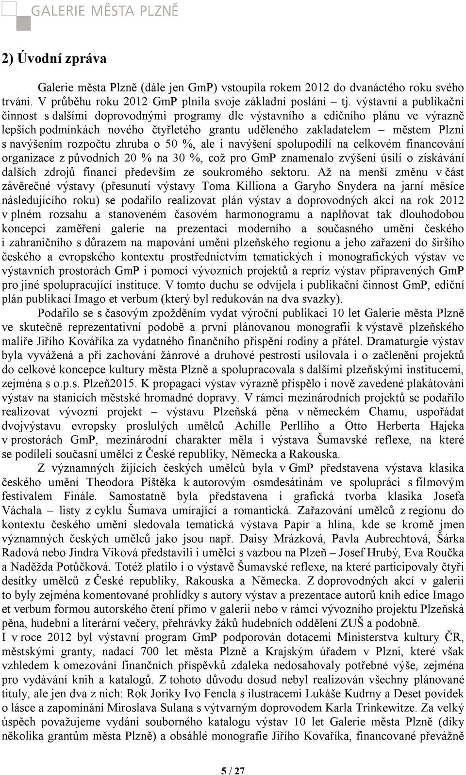 rozpočtu zhruba o 50 %, ale i navýšení spolupodílí na celkovém financování organizace z původních 20 % na 30 %, což pro GmP znamenalo zvýšení úsilí o získávání dalších zdrojů financí především ze