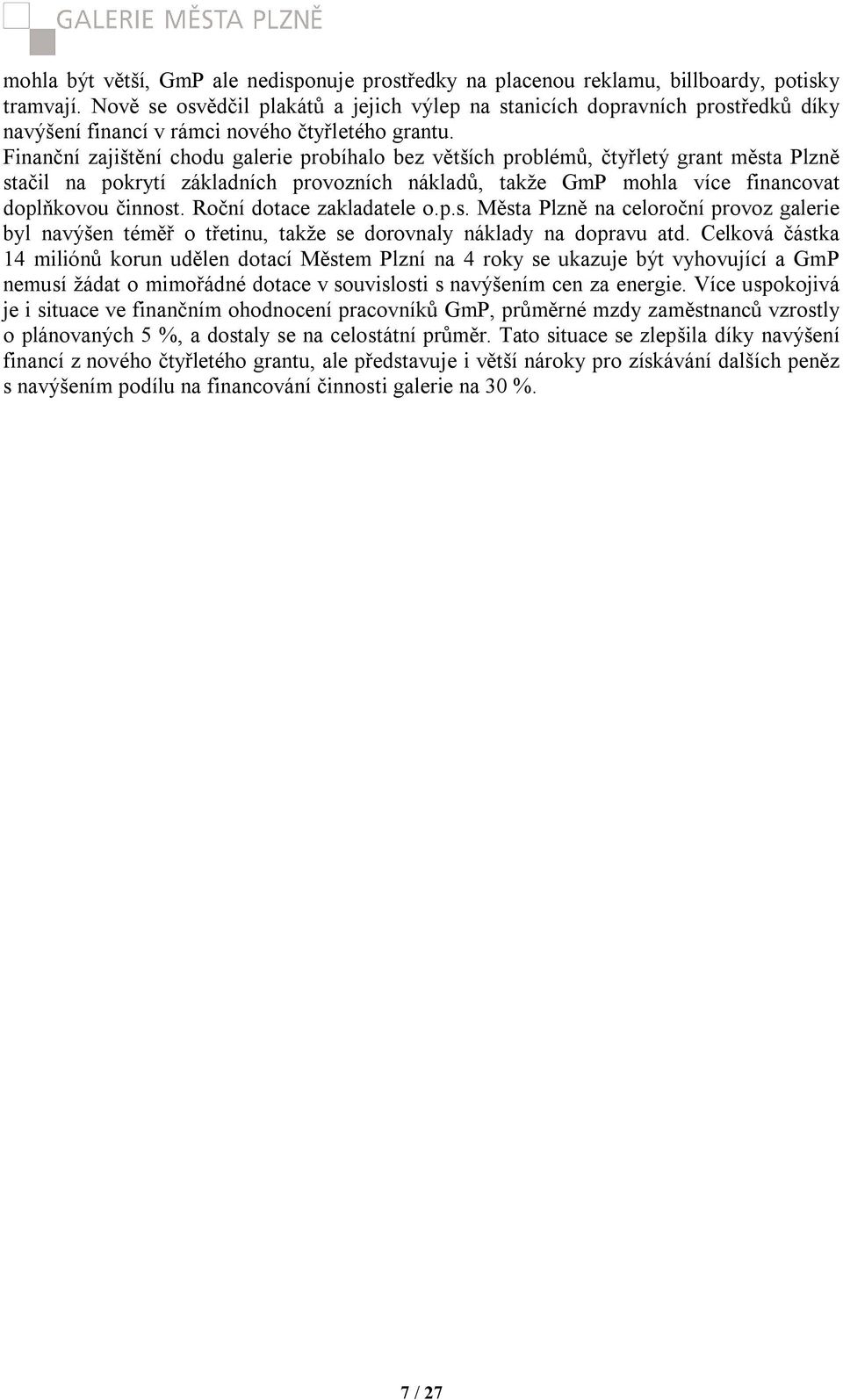 Finanční zajištění chodu galerie probíhalo bez větších problémů, čtyřletý grant města Plzně stačil na pokrytí základních provozních nákladů, takže GmP mohla více financovat doplňkovou činnost.