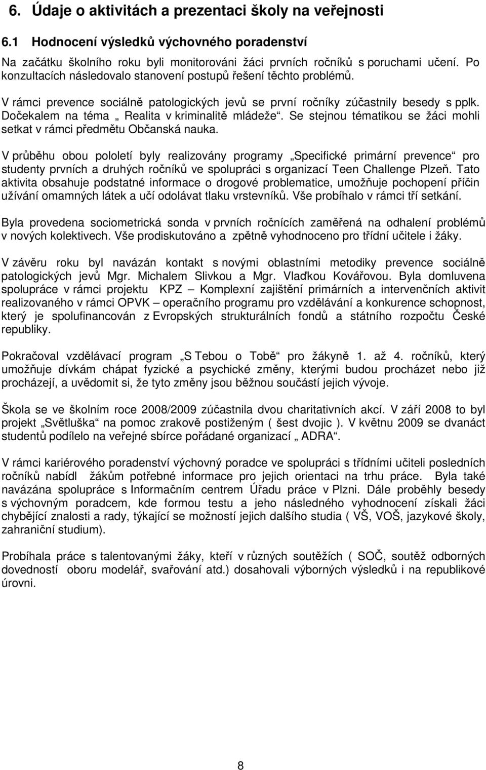 Dočekalem na téma Realita v kriminalitě mládeže. Se stejnou tématikou se žáci mohli setkat v rámci předmětu Občanská nauka.