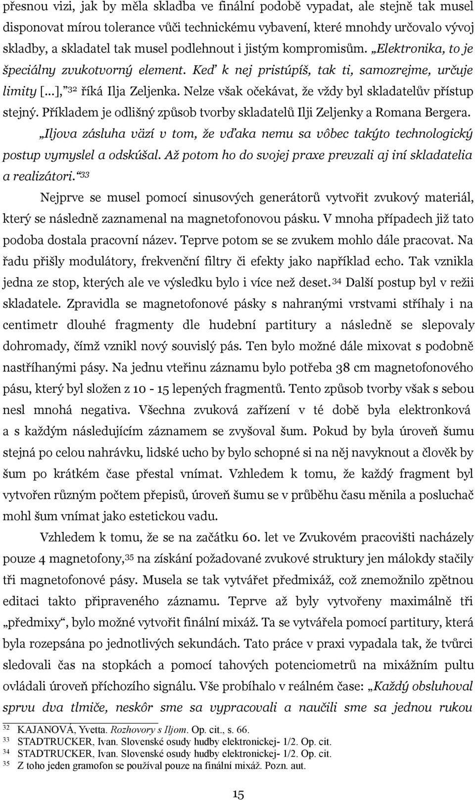 Nelze však očekávat, že vždy byl skladatelův přístup stejný. Příkladem je odlišný způsob tvorby skladatelů Ilji Zeljenky a Romana Bergera.