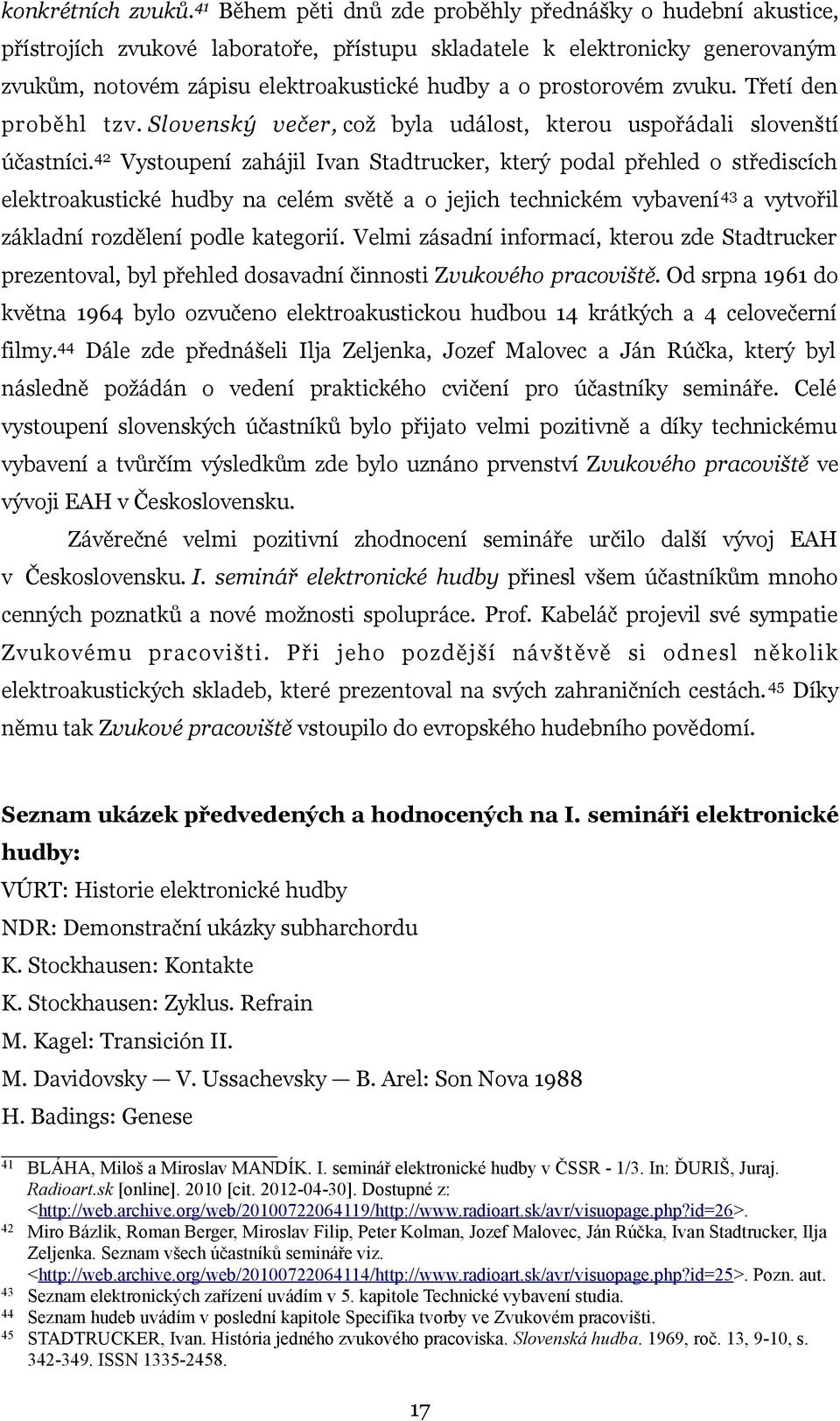 prostorovém zvuku. Třetí den proběhl tzv. Slovenský večer, což byla událost, kterou uspořádali slovenští účastníci.