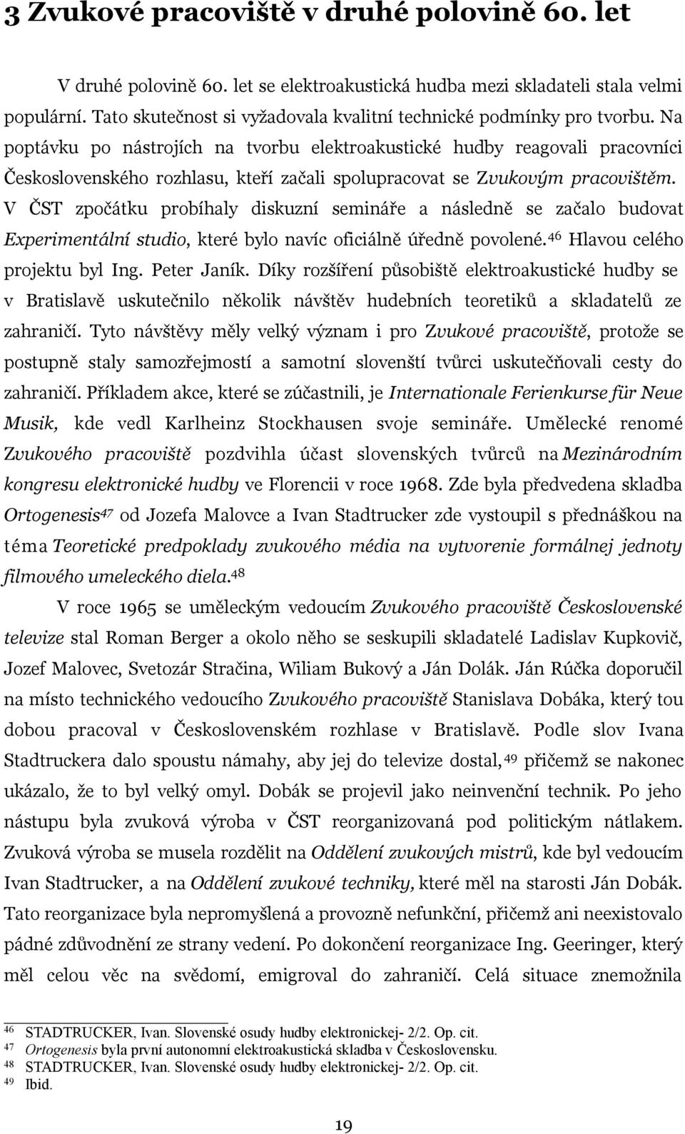 Na poptávku po nástrojích na tvorbu elektroakustické hudby reagovali pracovníci Československého rozhlasu, kteří začali spolupracovat se Zvukovým pracovištěm.