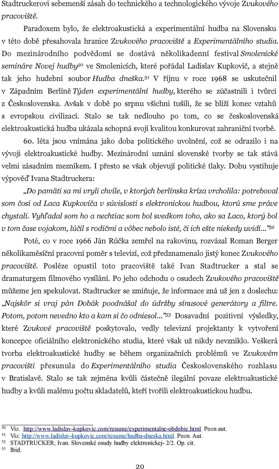 Do mezinárodního podvědomí se dostává několikadenní festival Smolenické semináre Novej hudby 50 ve Smolenicích, které pořádal Ladislav Kupkovič, a stejně tak jeho hudební soubor Hudba dneška.