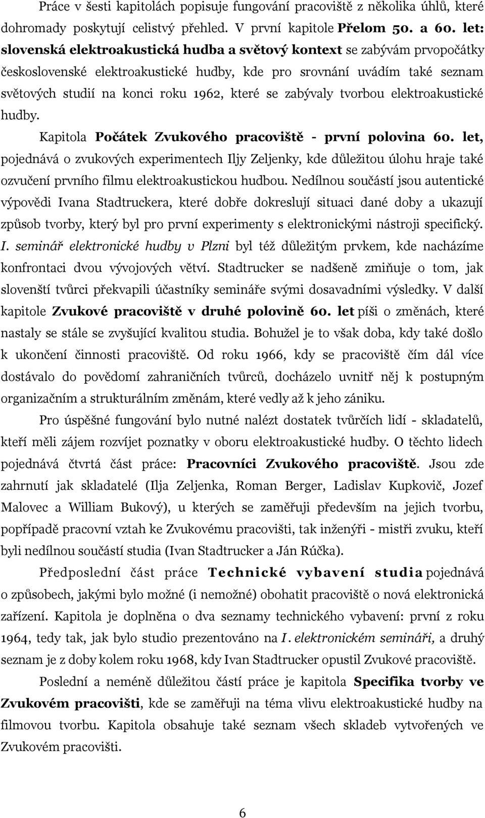 zabývaly tvorbou elektroakustické hudby. Kapitola Počátek Zvukového pracoviště - první polovina 60.