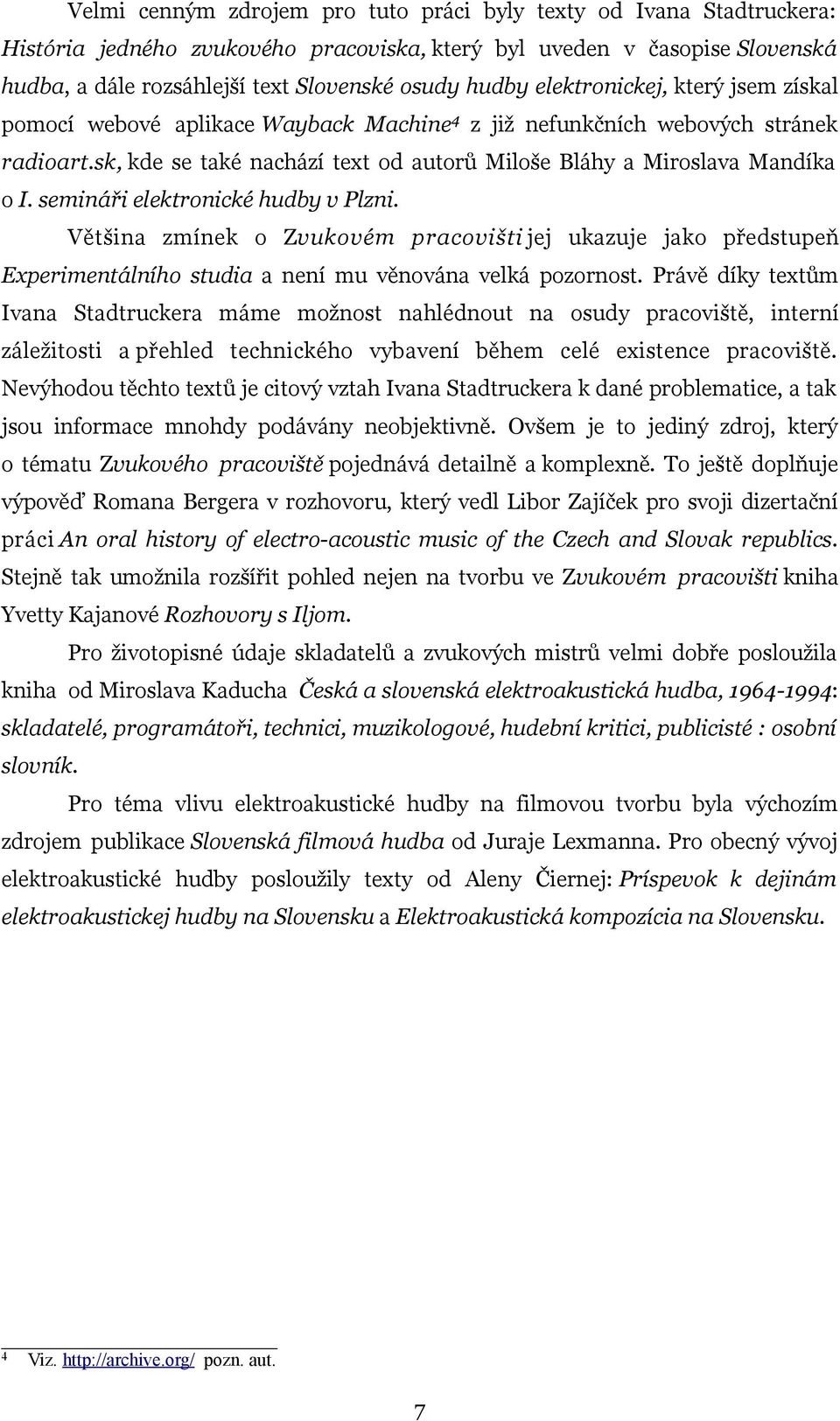 semináři elektronické hudby v Plzni. Většina zmínek o Zvukovém pracovišti jej ukazuje jako předstupeň Experimentálního studia a není mu věnována velká pozornost.