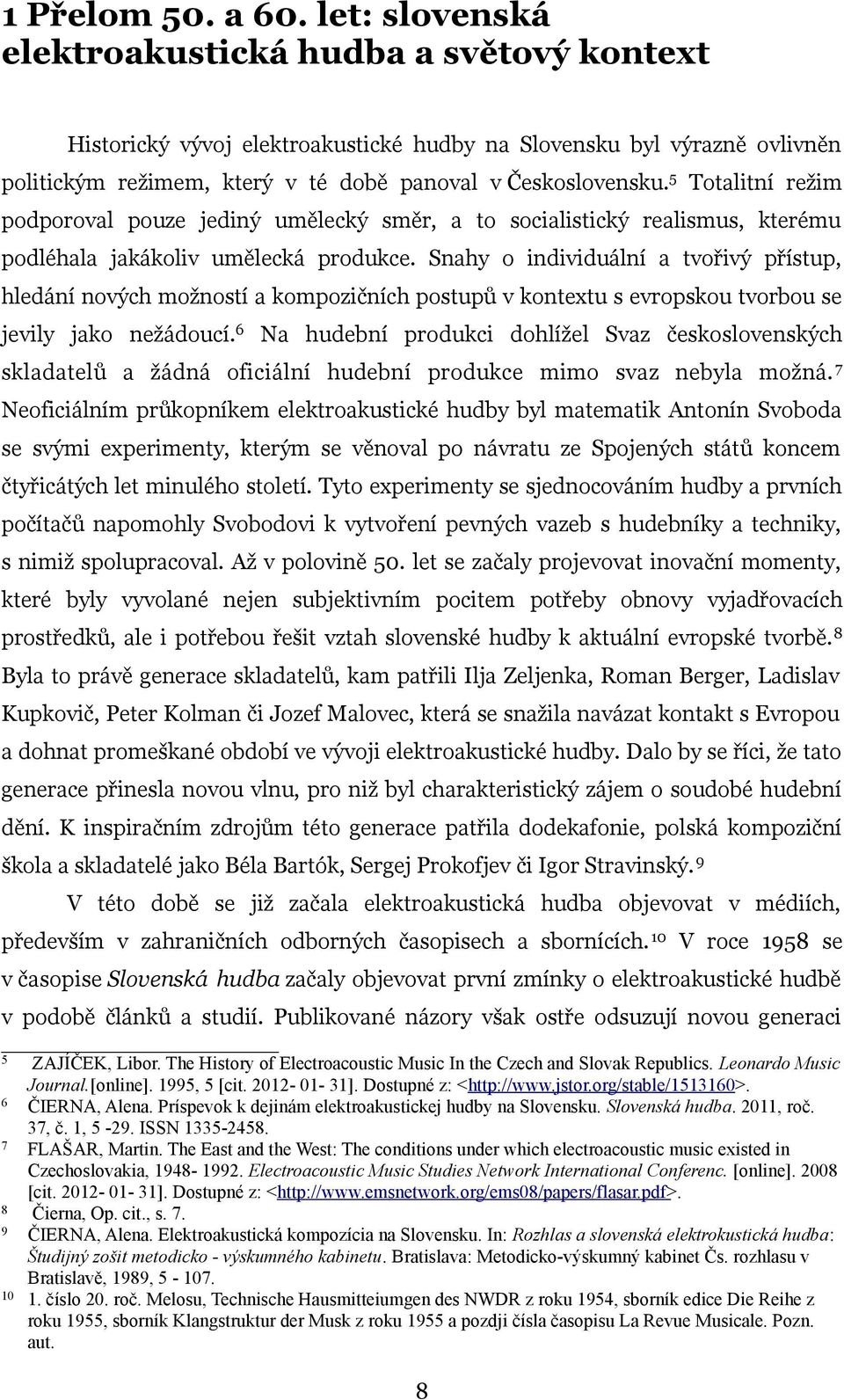 5 Totalitní režim podporoval pouze jediný umělecký směr, a to socialistický realismus, kterému podléhala jakákoliv umělecká produkce.