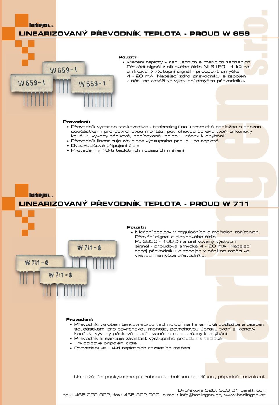 Převodník vyroben tenkovrstvou technologií na keramické podložce a osazen součástkami pro povrchovou montáž, povrchovou úpravu tvoří silikonový kaučuk, vývody páskové, pocínované, nejsou určeny k