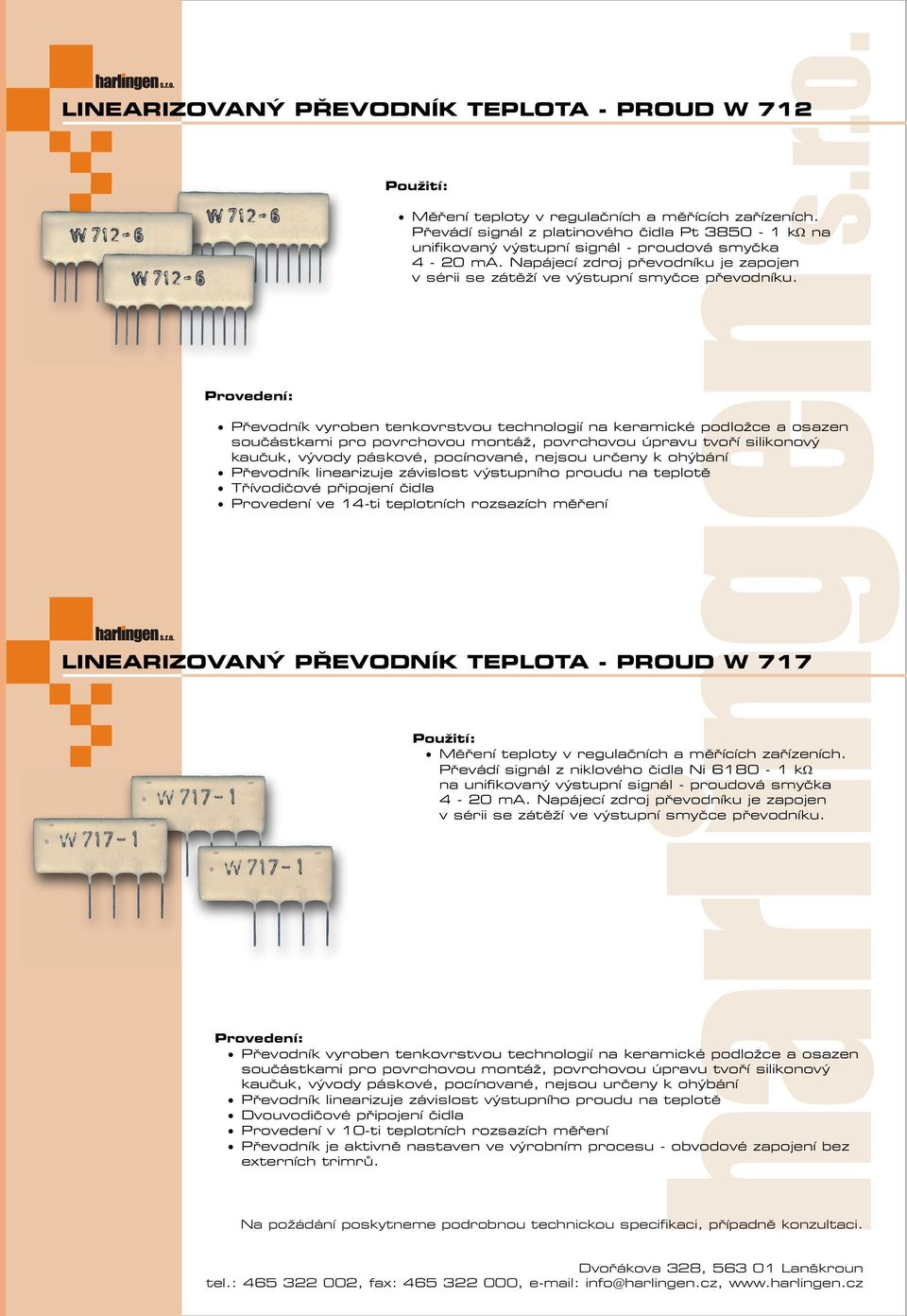 Převodník vyroben tenkovrstvou technologií na keramické podložce a osazen součástkami pro povrchovou montáž, povrchovou úpravu tvoří silikonový kaučuk, vývody páskové, pocínované, nejsou určeny k