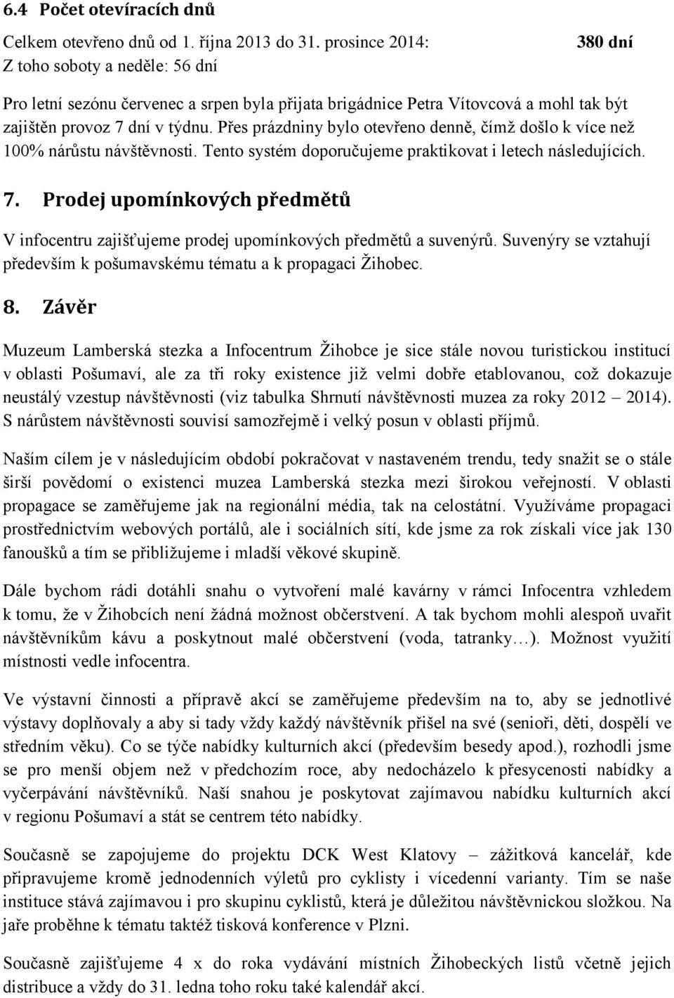 Přes prázdniny bylo otevřeno denně, čímţ došlo k více neţ 100% nárůstu návštěvnosti. Tento systém doporučujeme praktikovat i letech následujících. 7.