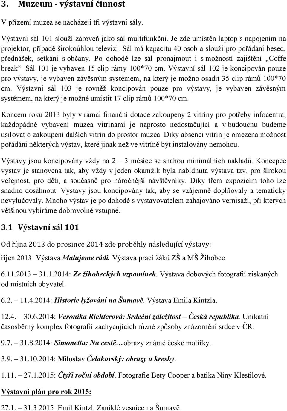 Po dohodě lze sál pronajmout i s moţností zajištění Coffe break. Sál 101 je vybaven 15 clip rámy 100*70 cm.