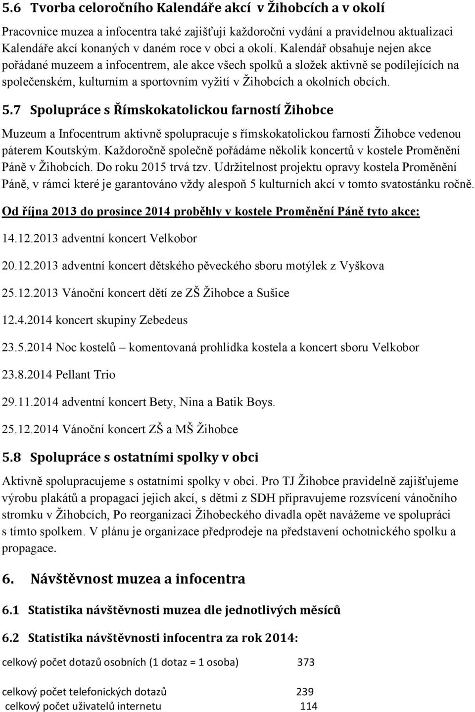 5.7 Spolupráce s Římskokatolickou farností Žihobce Muzeum a Infocentrum aktivně spolupracuje s římskokatolickou farností Ţihobce vedenou páterem Koutským.