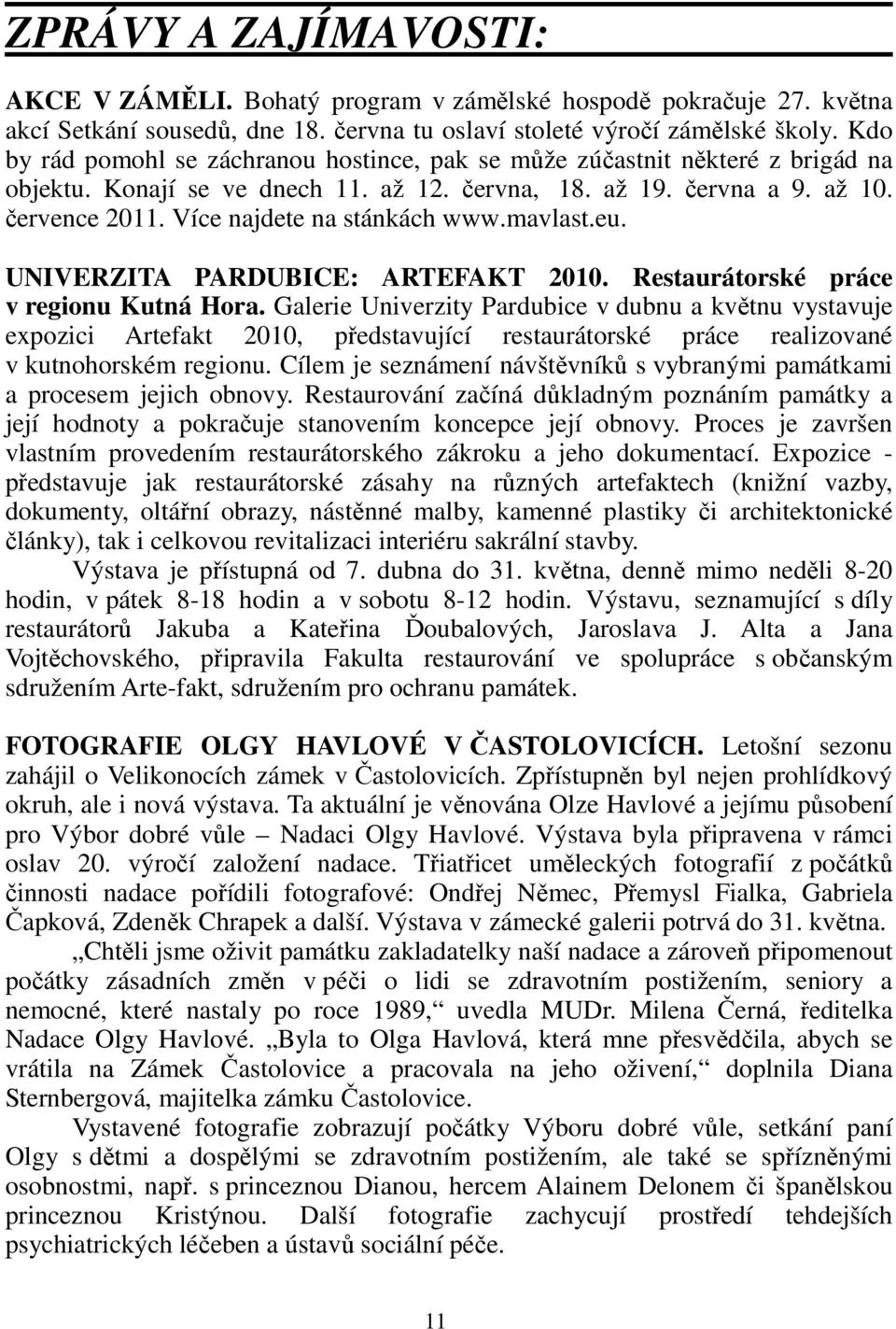 Více najdete na stánkách www.mavlast.eu. UNIVERZITA PARDUBICE: ARTEFAKT 2010. Restaurátorské práce v regionu Kutná Hora.