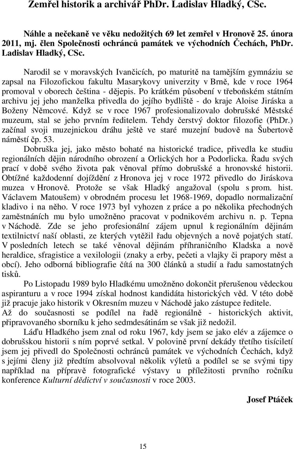 Narodil se v moravských Ivančicích, po maturitě na tamějším gymnáziu se zapsal na Filozofickou fakultu Masarykovy univerzity v Brně, kde v roce 1964 promoval v oborech čeština - dějepis.