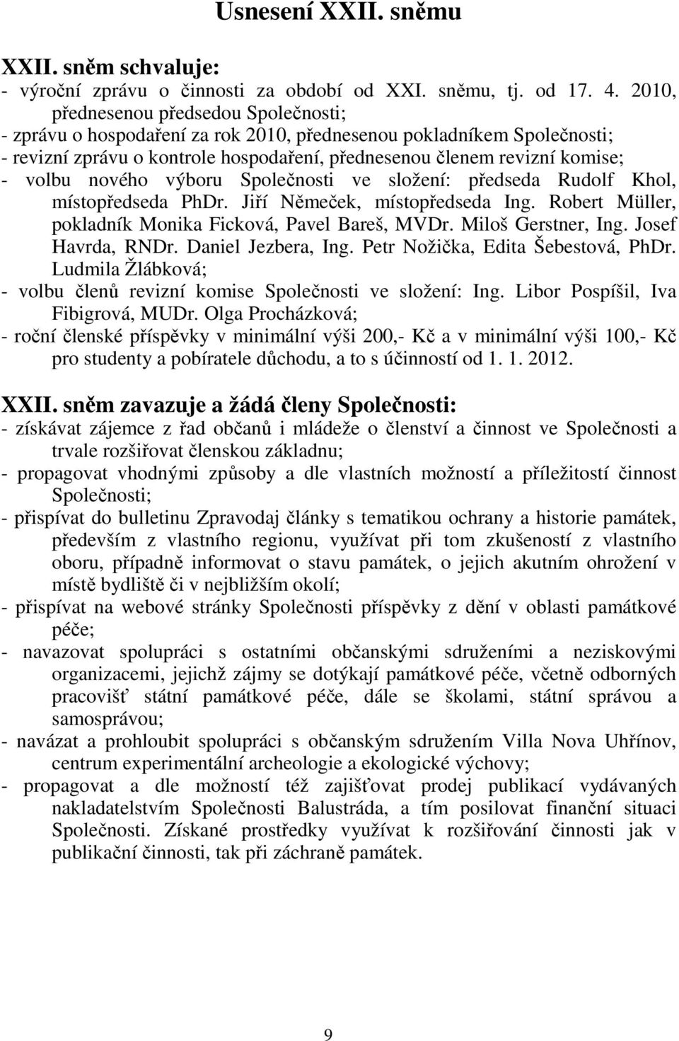 nového výboru Společnosti ve složení: předseda Rudolf Khol, místopředseda PhDr. Jiří Němeček, místopředseda Ing. Robert Müller, pokladník Monika Ficková, Pavel Bareš, MVDr. Miloš Gerstner, Ing.