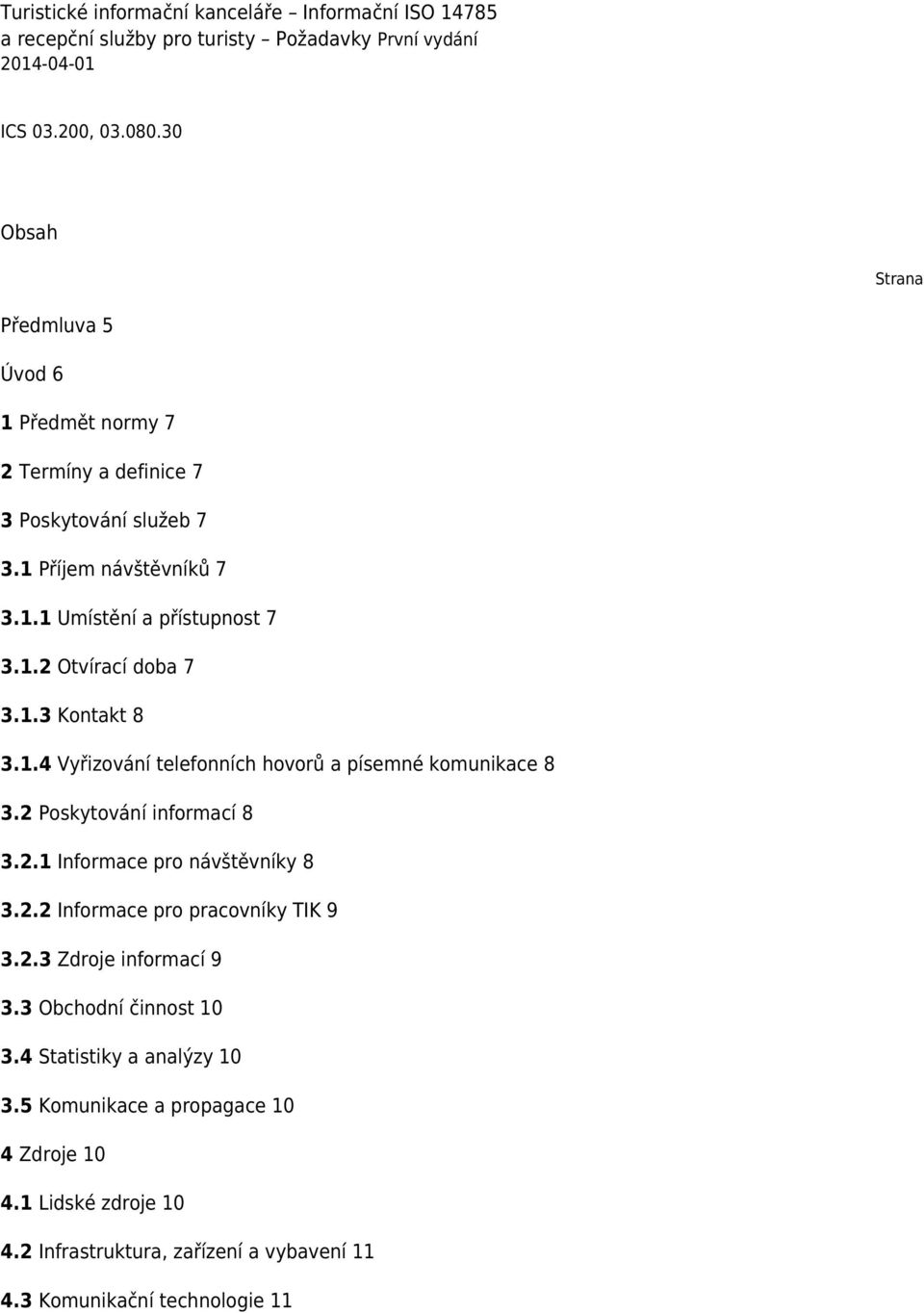 1.3 Kontakt 8 3.1.4 Vyřizování telefonních hovorů a písemné komunikace 8 3.2 Poskytování informací 8 3.2.1 Informace pro návštěvníky 8 3.2.2 Informace pro pracovníky TIK 9 3.