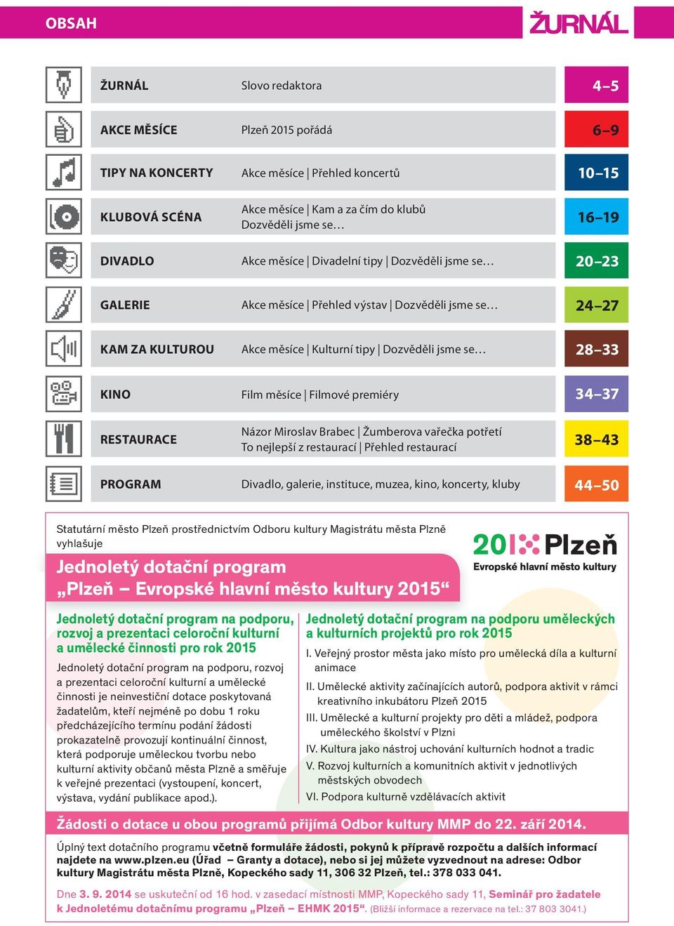 Filmové premiéry 34 37 Názor Miroslav Brabec Žumberova vařečka potřetí RESTAURACE 38 43 To nejlepší z restaurací Přehled restaurací PROGRAM Divadlo, galerie, instituce, muzea, kino, koncerty, kluby