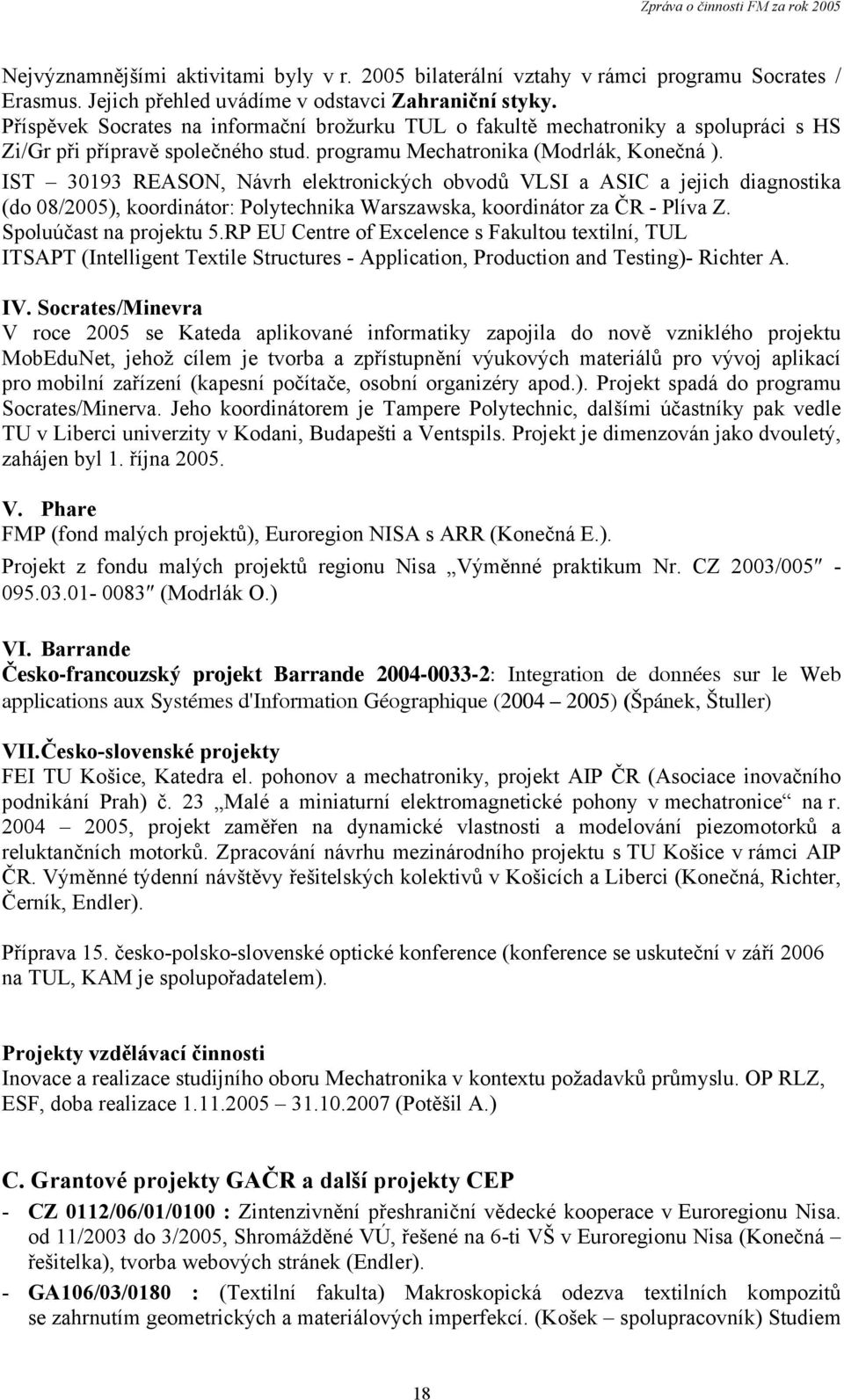 IST 30193 REASON, Návrh elektronických obvodů VLSI a ASIC a jejich diagnostika (do 08/2005), koordinátor: Polytechnika Warszawska, koordinátor za ČR - Plíva Z. Spoluúčast na projektu 5.