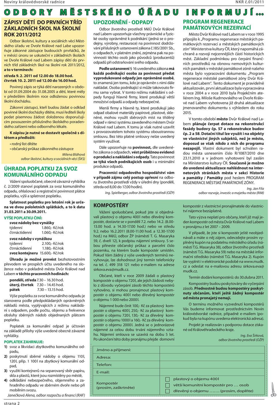 uskuteční v základních školách ve Dvoře Králové nad Labem zápisy dětí do prvních tříd základních škol na školní rok 2011/2012, a to v termínech: středa 9. 2. 2011 od 12.00 do 18.00 hod. čtvrtek 10. 2. 2011 od 12.00 do 16.