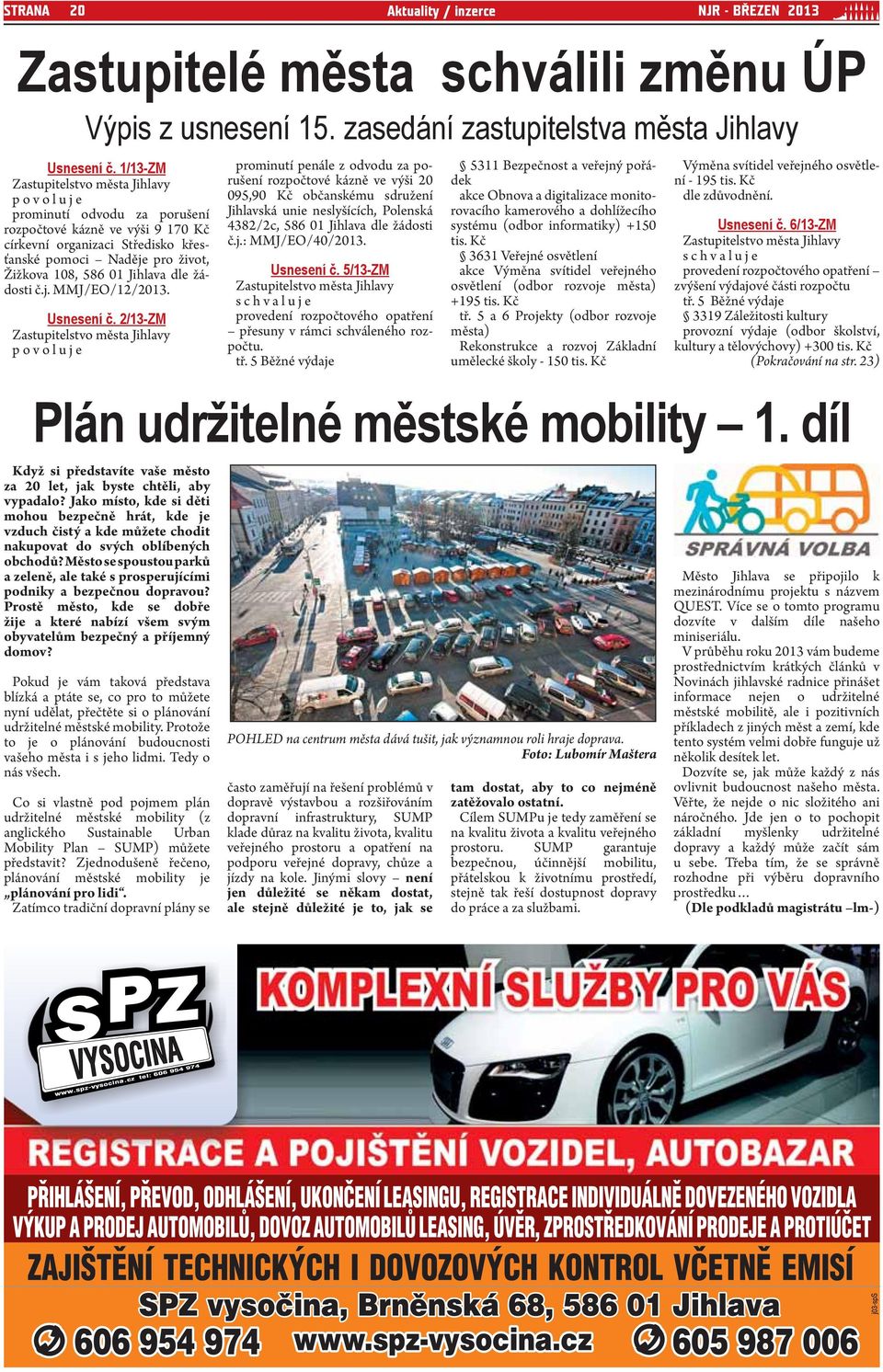 Usnesení č. 2/13-ZM p o v o l u j e Plán udržitelné městské mobility 1. díl Když si představíte vaše město za 20 let, jak byste chtěli, aby vypadalo?